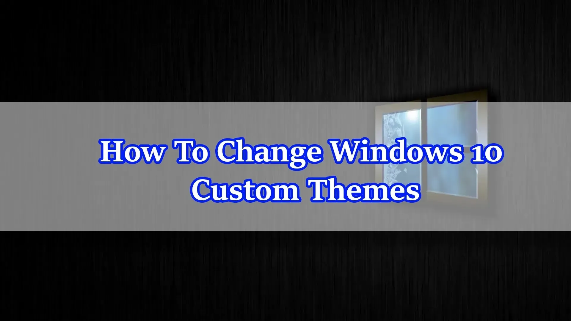 How To Change Windows 10 Custom Themes